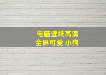 电脑壁纸高清全屏可爱 小狗